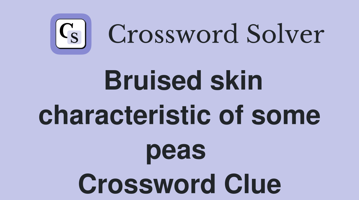Bruised skin characteristic of some peas  Crossword Clue