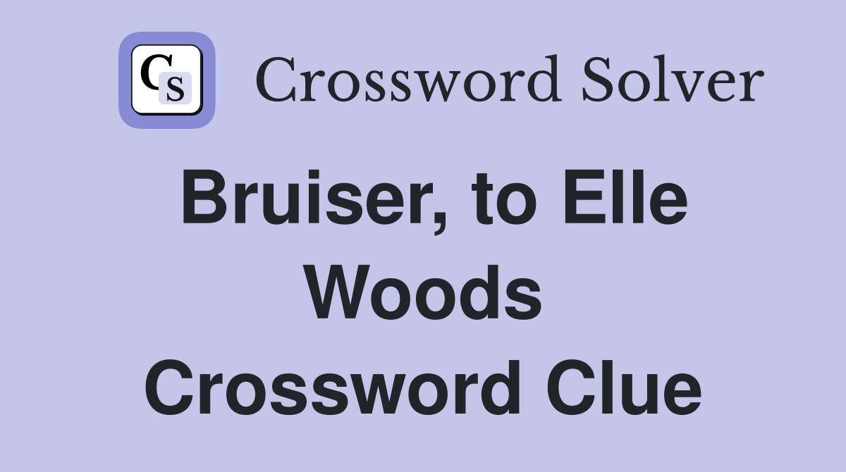 Bruiser, to Elle Woods Crossword Clue