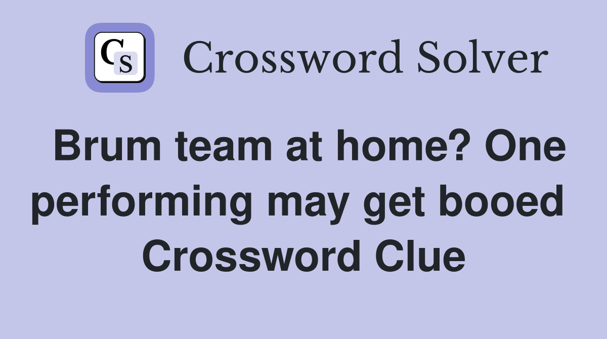 Brum team at home? One performing may get booed  Crossword Clue