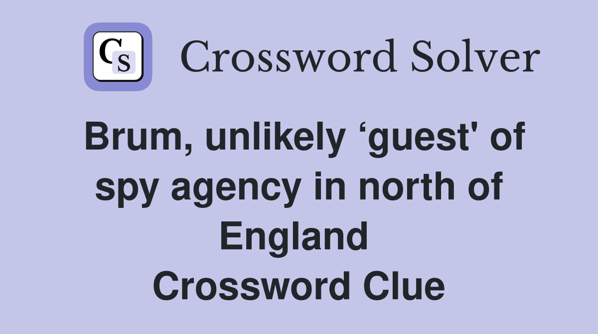 Brum, unlikely ‘guest' of spy agency in north of England  Crossword Clue