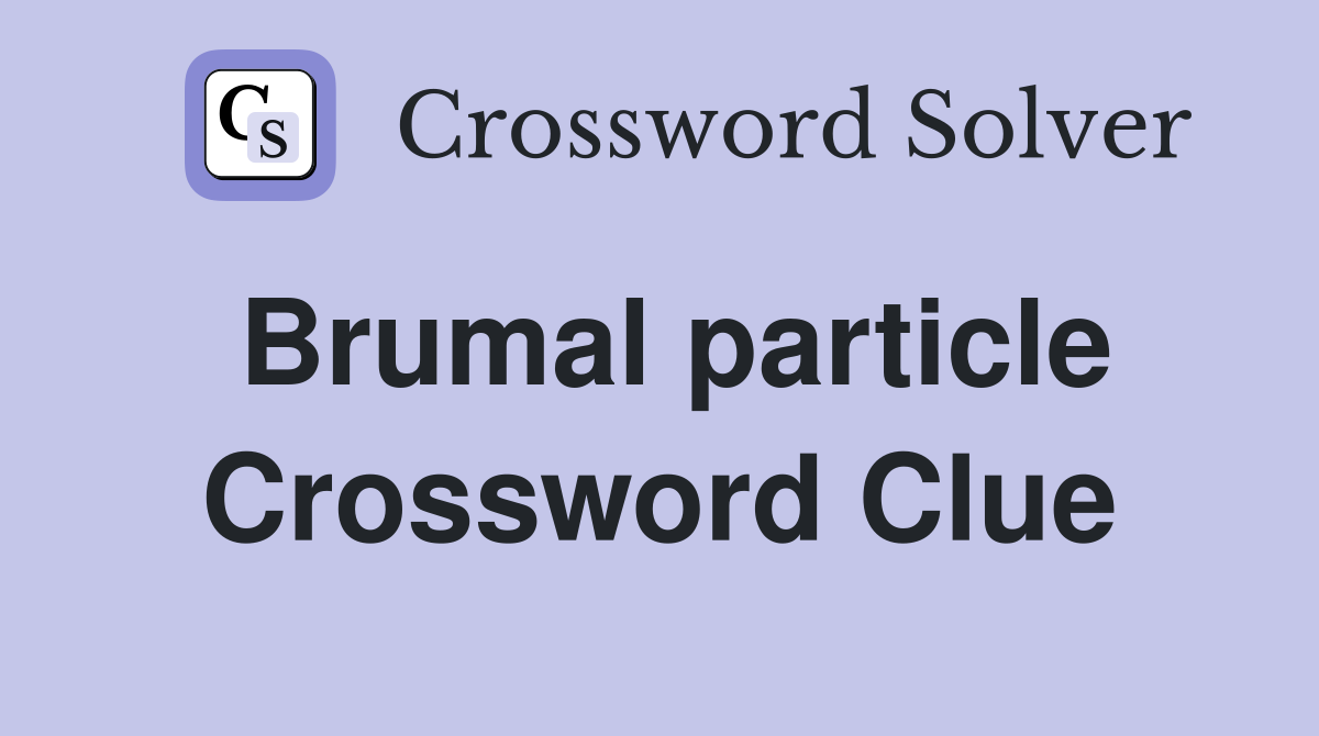 Brumal particle Crossword Clue