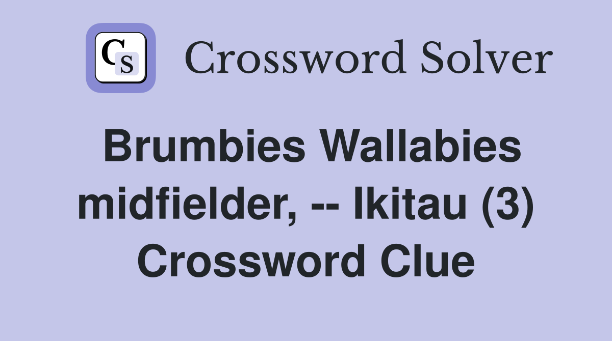 Brumbies Wallabies midfielder, -- Ikitau (3) Crossword Clue