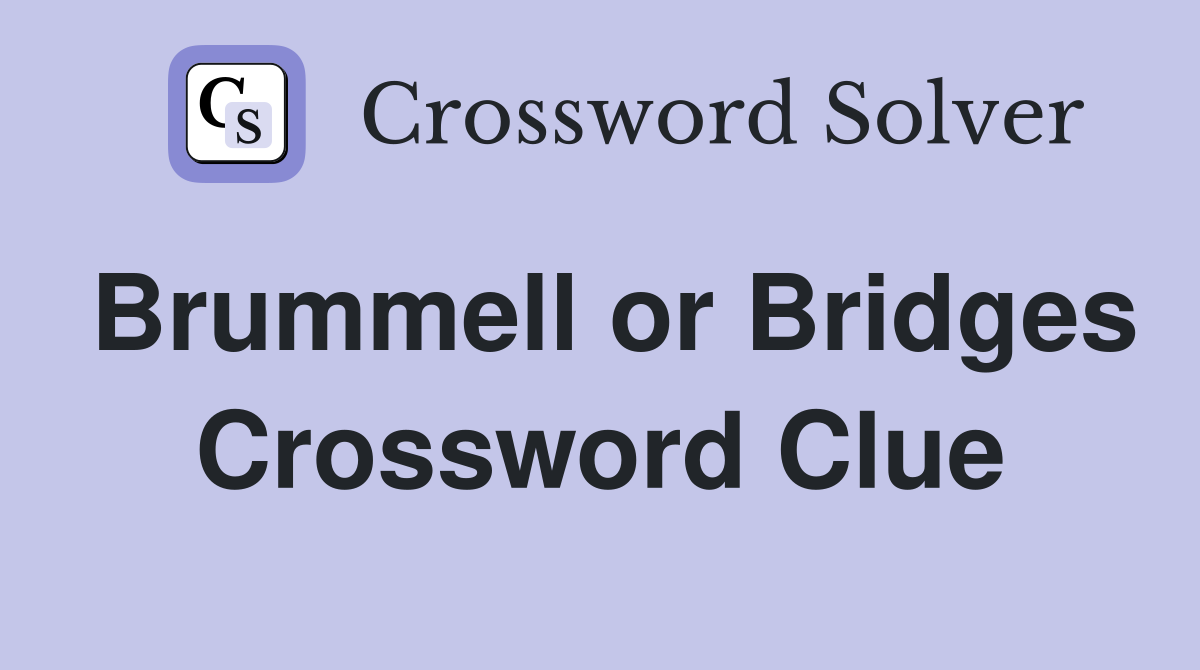 Brummell or Bridges Crossword Clue