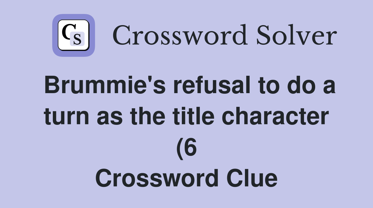 Brummie #39 s refusal to do a turn as the title character (6) Crossword Brummie #39 s refusal to do a turn as the title character (6) Crossword
