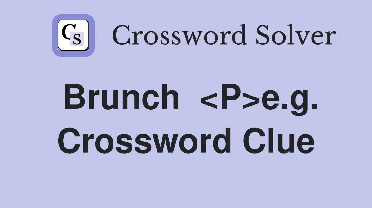 Brunch  <P>e.g. Crossword Clue