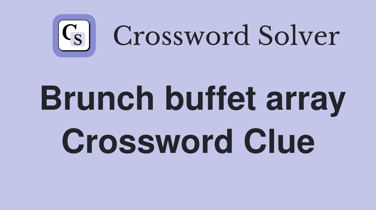 Brunch buffet array Crossword Clue
