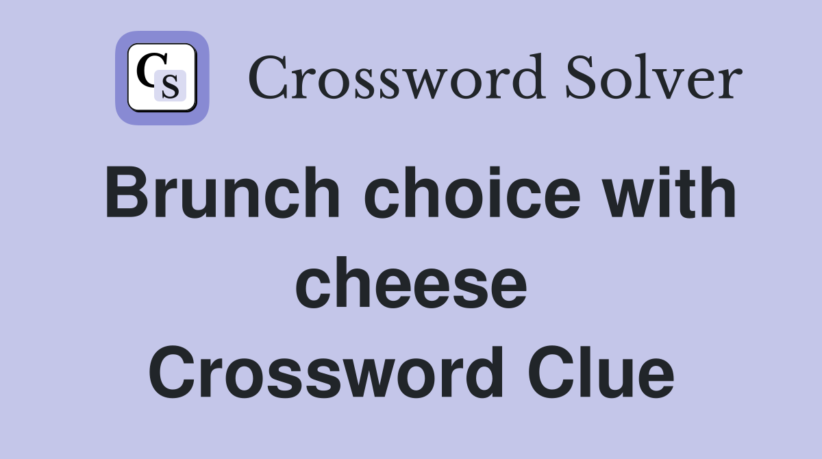 Brunch choice with cheese Crossword Clue