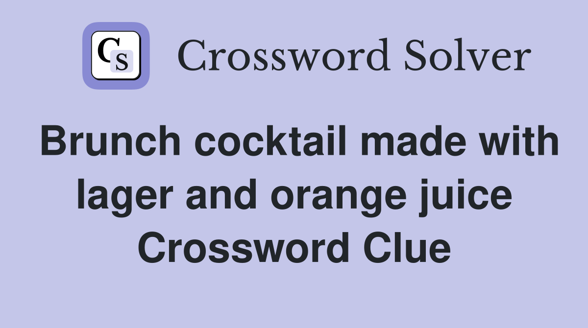 Brunch cocktail made with lager and orange juice Crossword Clue