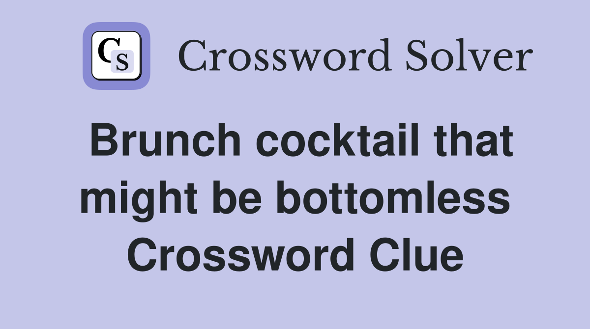 Brunch cocktail that might be bottomless Crossword Clue