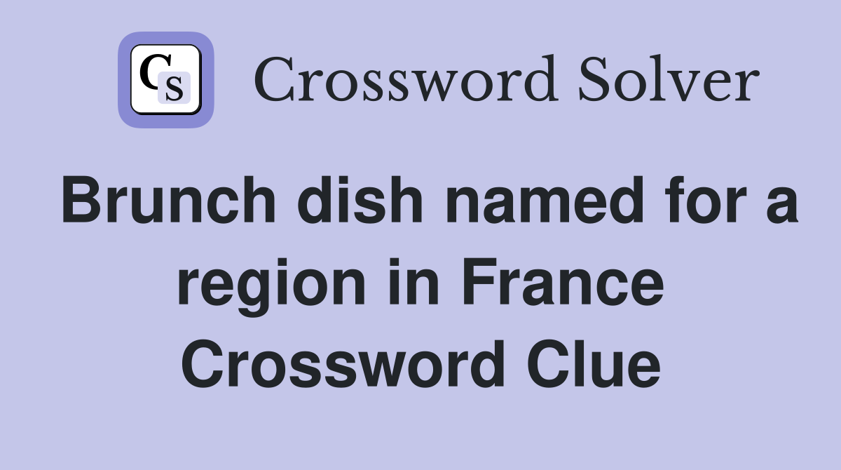 Brunch dish named for a region in France Crossword Clue