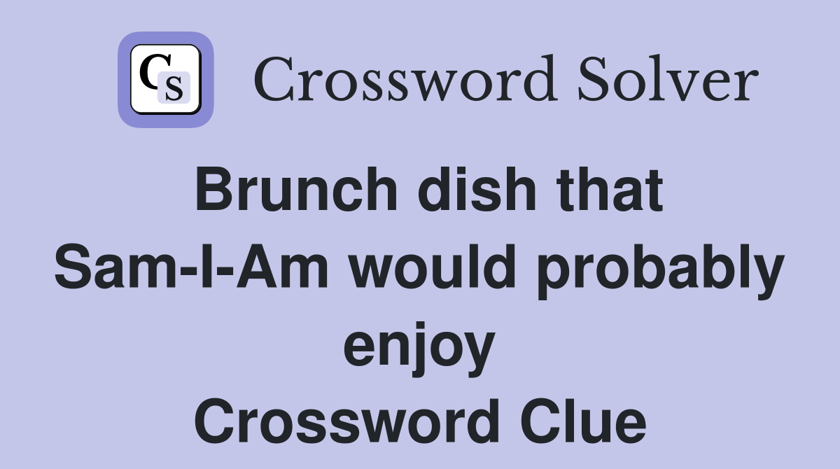 Brunch dish that Sam-I-Am would probably enjoy Crossword Clue