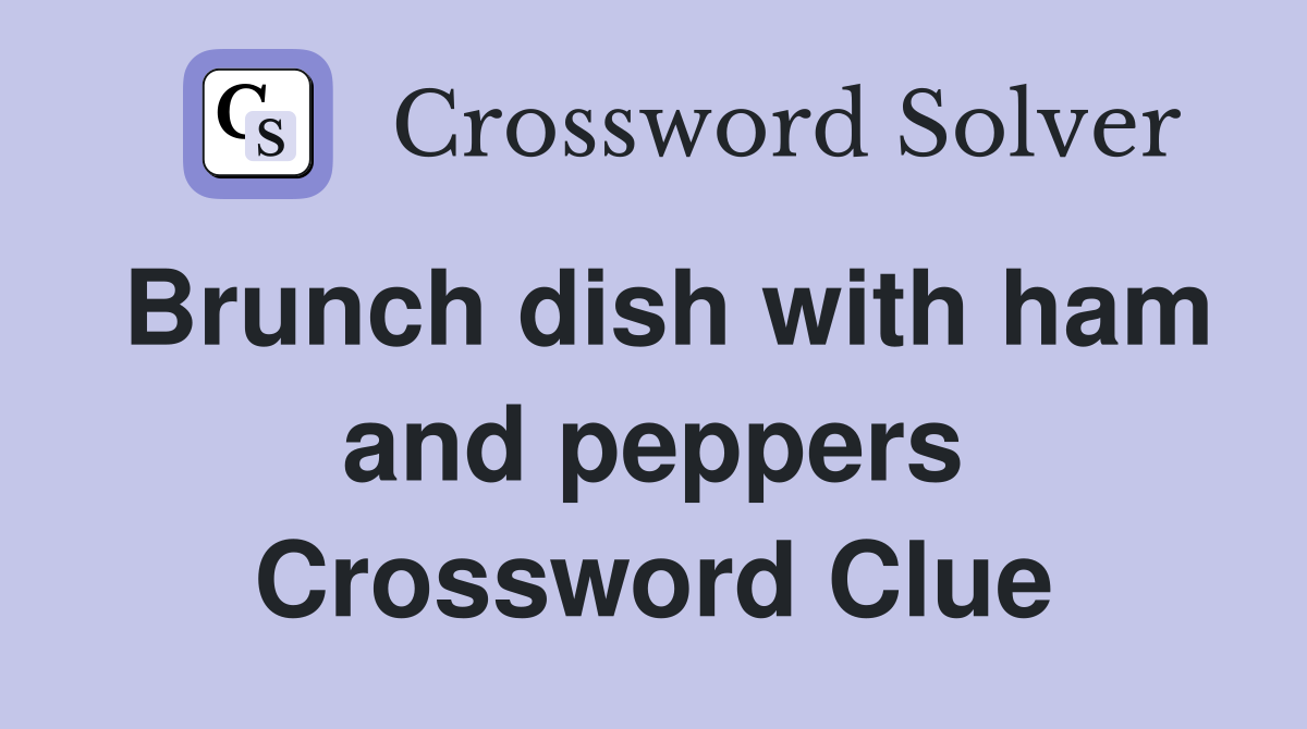 Brunch dish with ham and peppers Crossword Clue