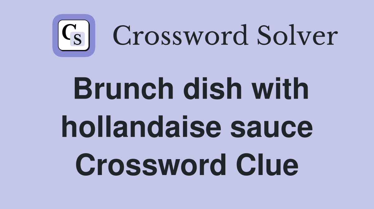 Brunch dish with hollandaise sauce Crossword Clue