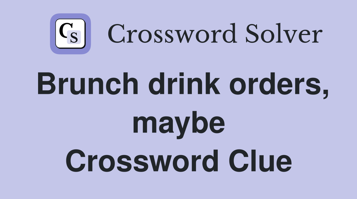 Brunch drink orders, maybe Crossword Clue