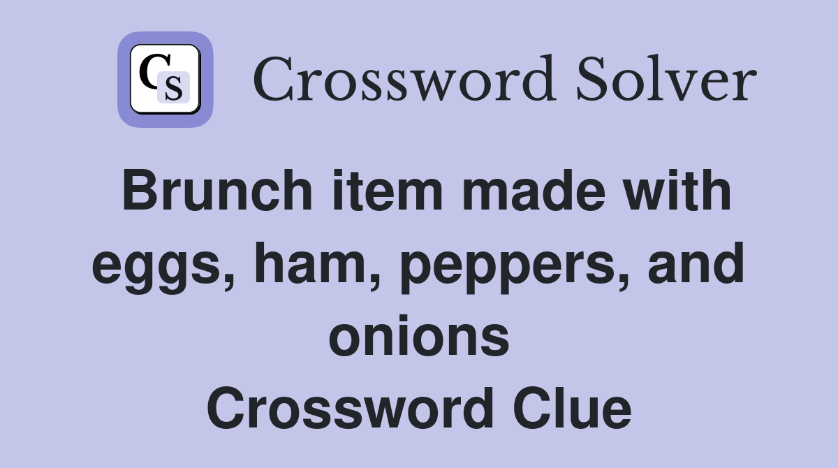 Brunch item made with eggs, ham, peppers, and onions Crossword Clue