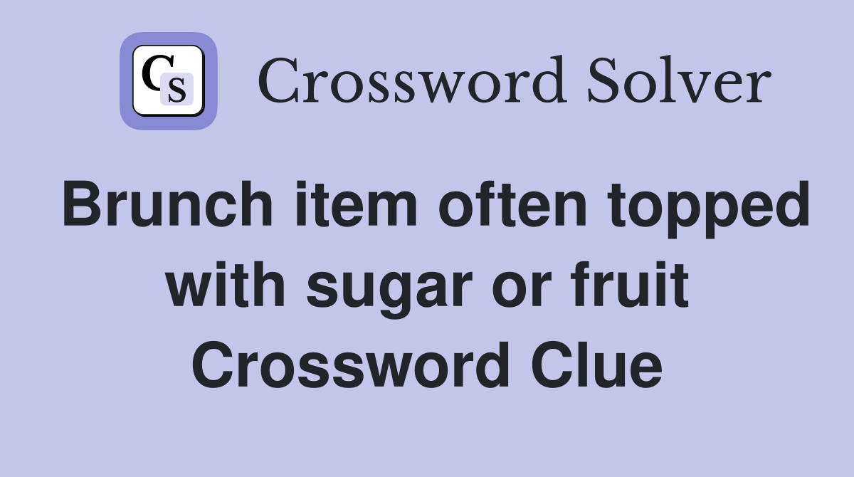 Brunch item often topped with sugar or fruit Crossword Clue