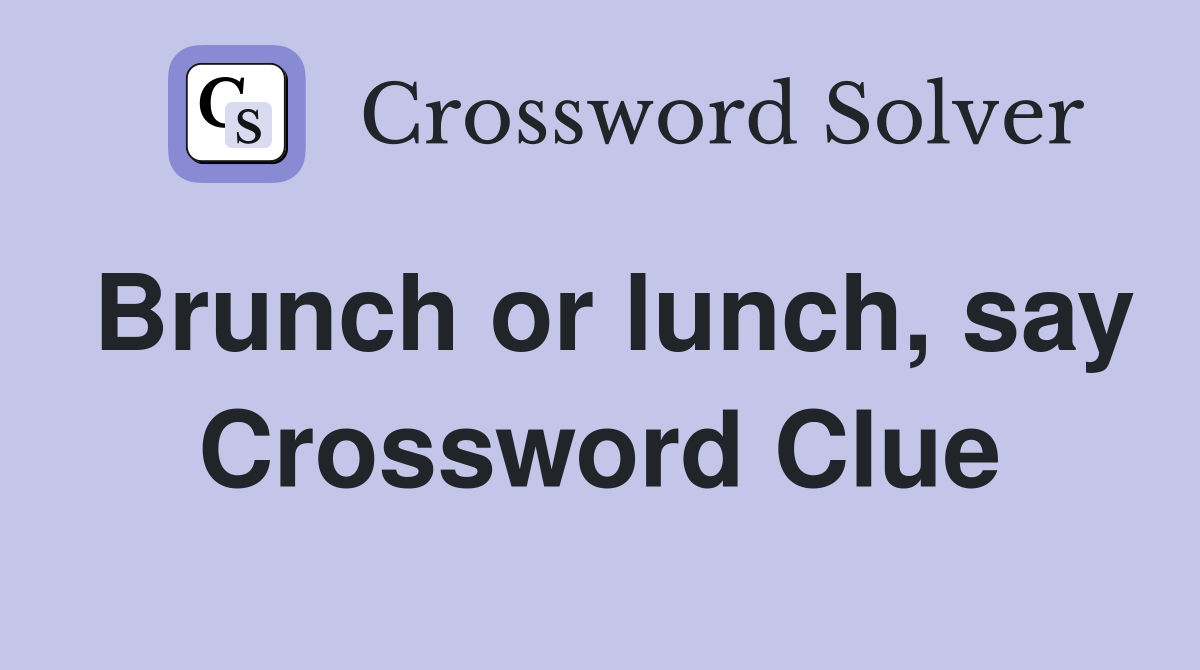 Brunch or lunch, say Crossword Clue