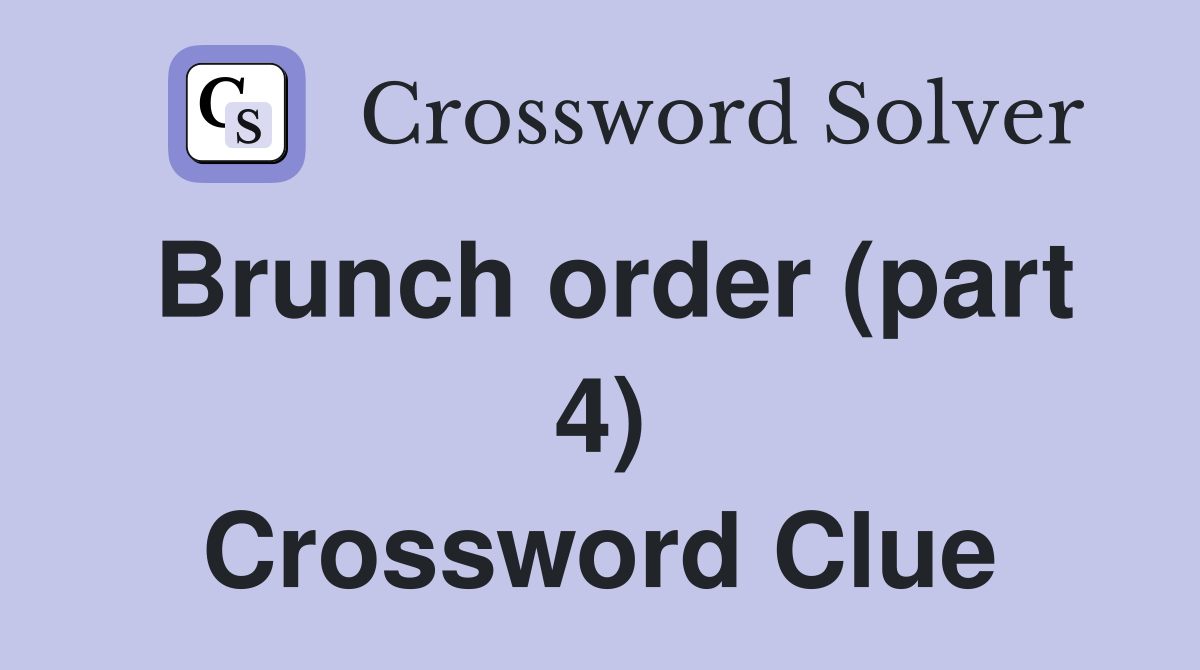 Brunch order (part 4) Crossword Clue