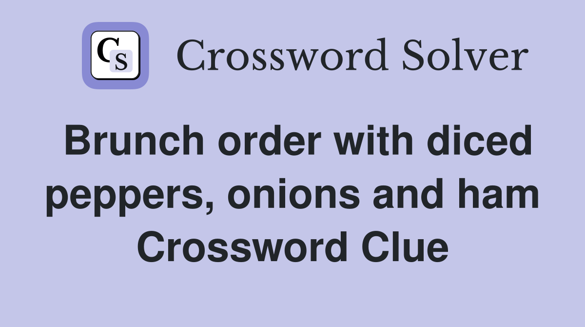 Brunch order with diced peppers, onions and ham Crossword Clue