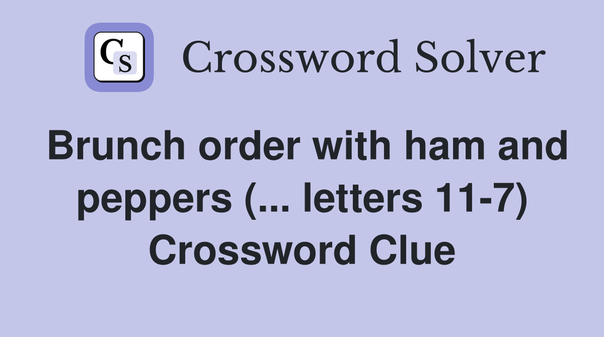 Brunch order with ham and peppers (... letters 11-7) Crossword Clue