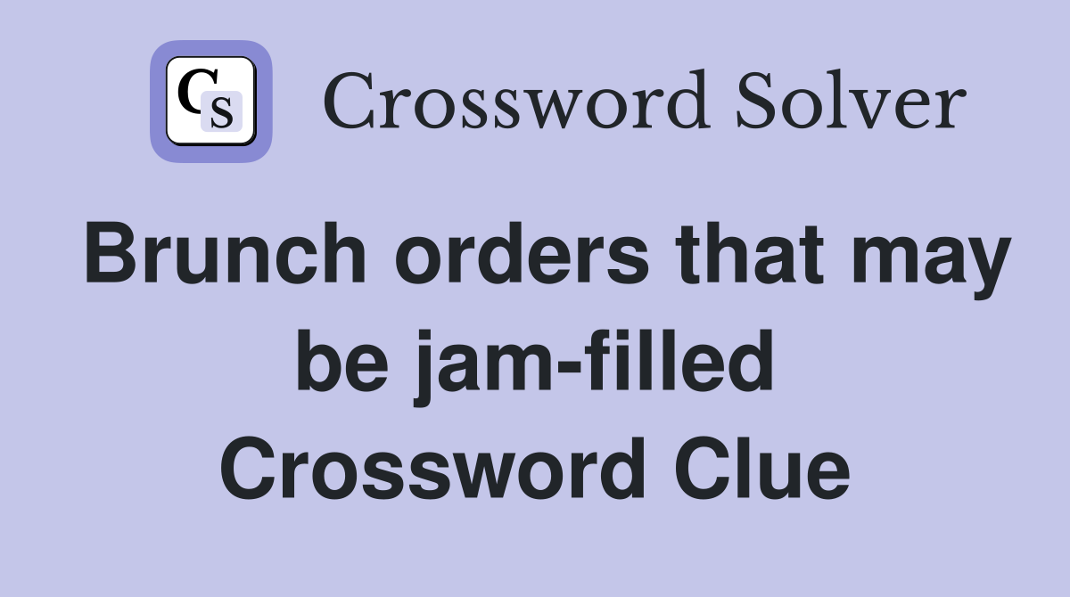 Brunch orders that may be jam-filled Crossword Clue