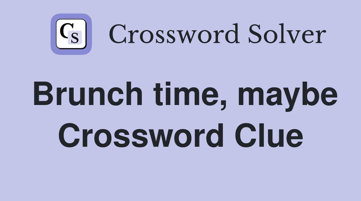 Brunch time, maybe Crossword Clue