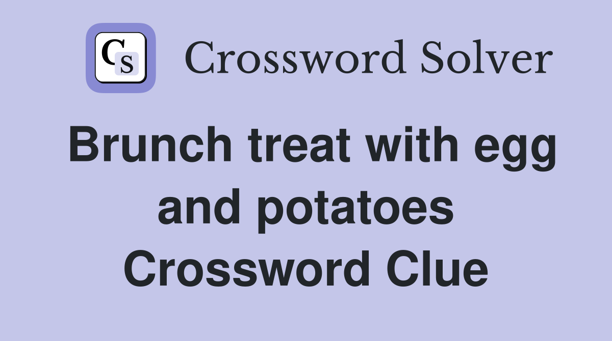 Brunch treat with egg and potatoes Crossword Clue