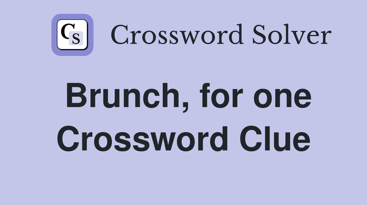 Brunch, for one Crossword Clue