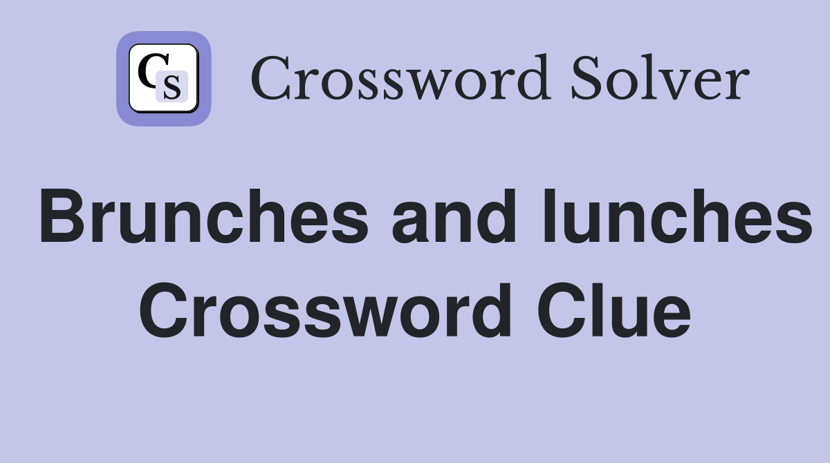 Brunches and lunches Crossword Clue