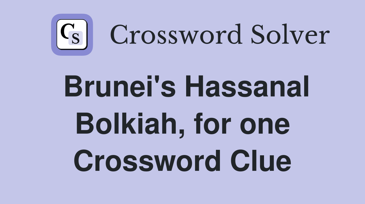 Brunei's Hassanal Bolkiah, for one Crossword Clue