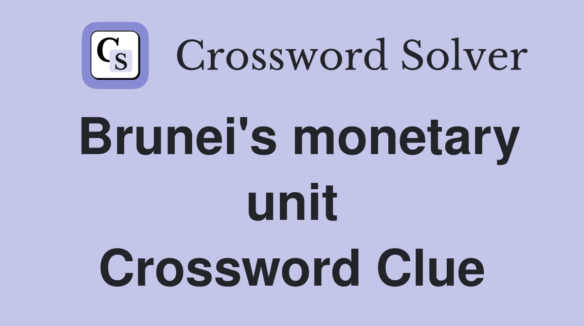 Brunei's monetary unit Crossword Clue