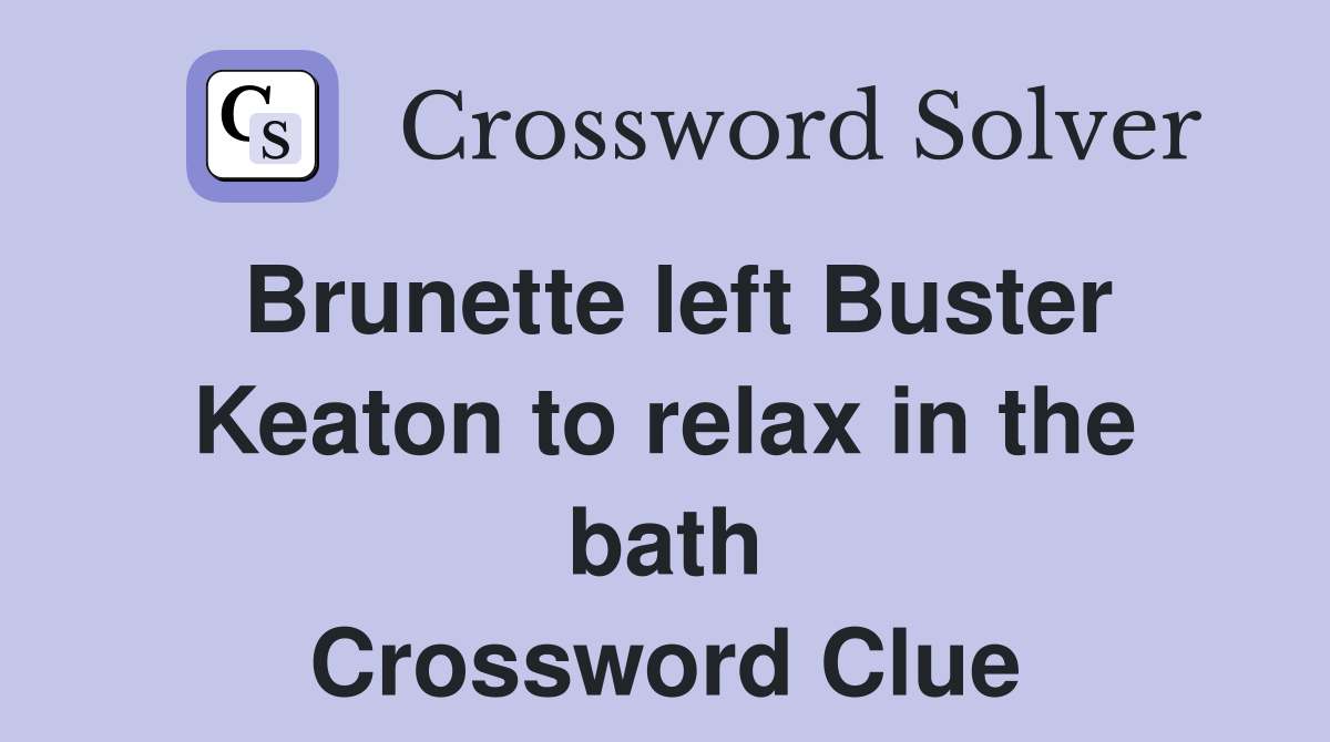 Brunette left Buster Keaton to relax in the bath Crossword Clue