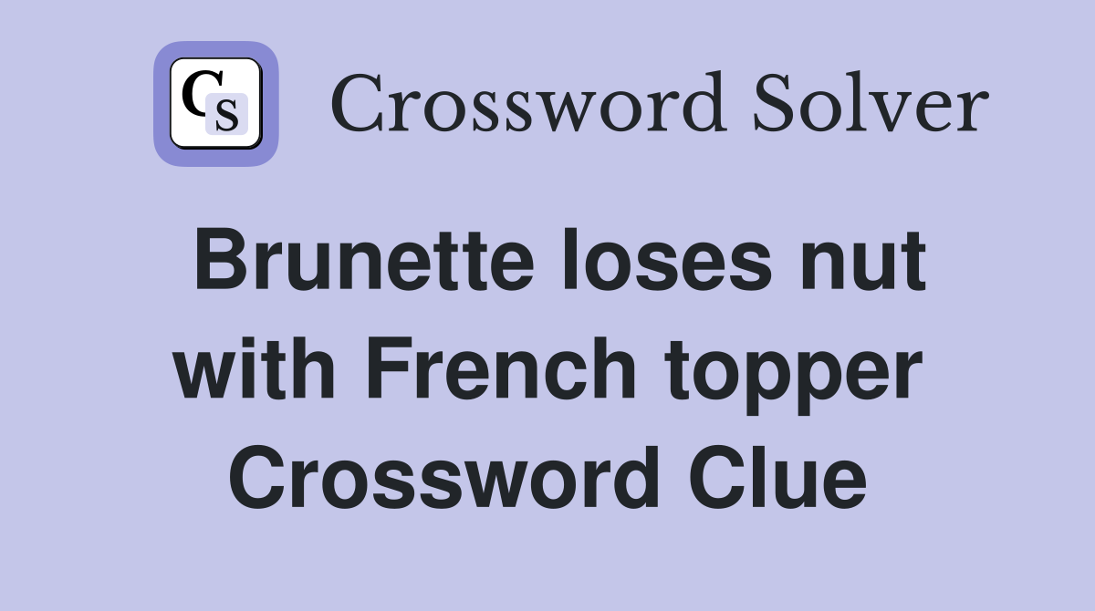Brunette loses nut with French topper Crossword Clue