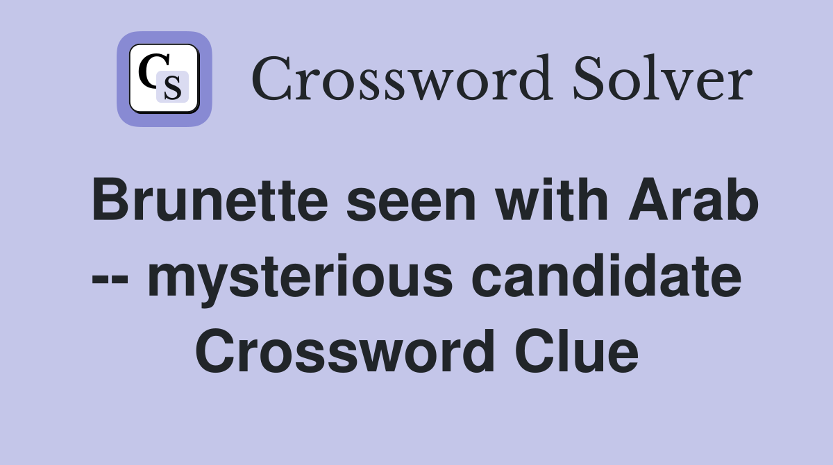 Brunette seen with Arab -- mysterious candidate Crossword Clue