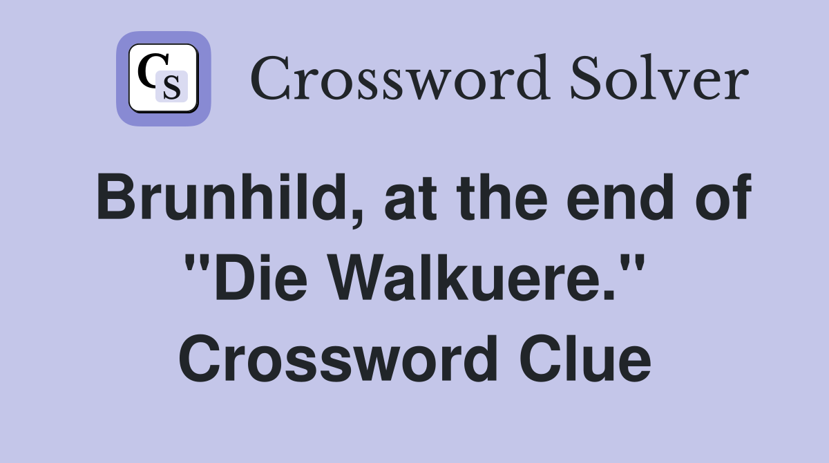 Brunhild, at the end of "Die Walkuere." Crossword Clue