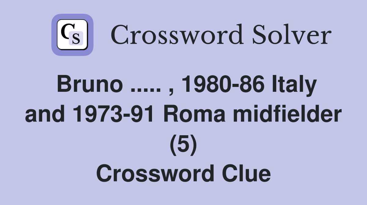 Bruno ..... , 1980-86 Italy and 1973-91 Roma midfielder (5) Crossword Clue