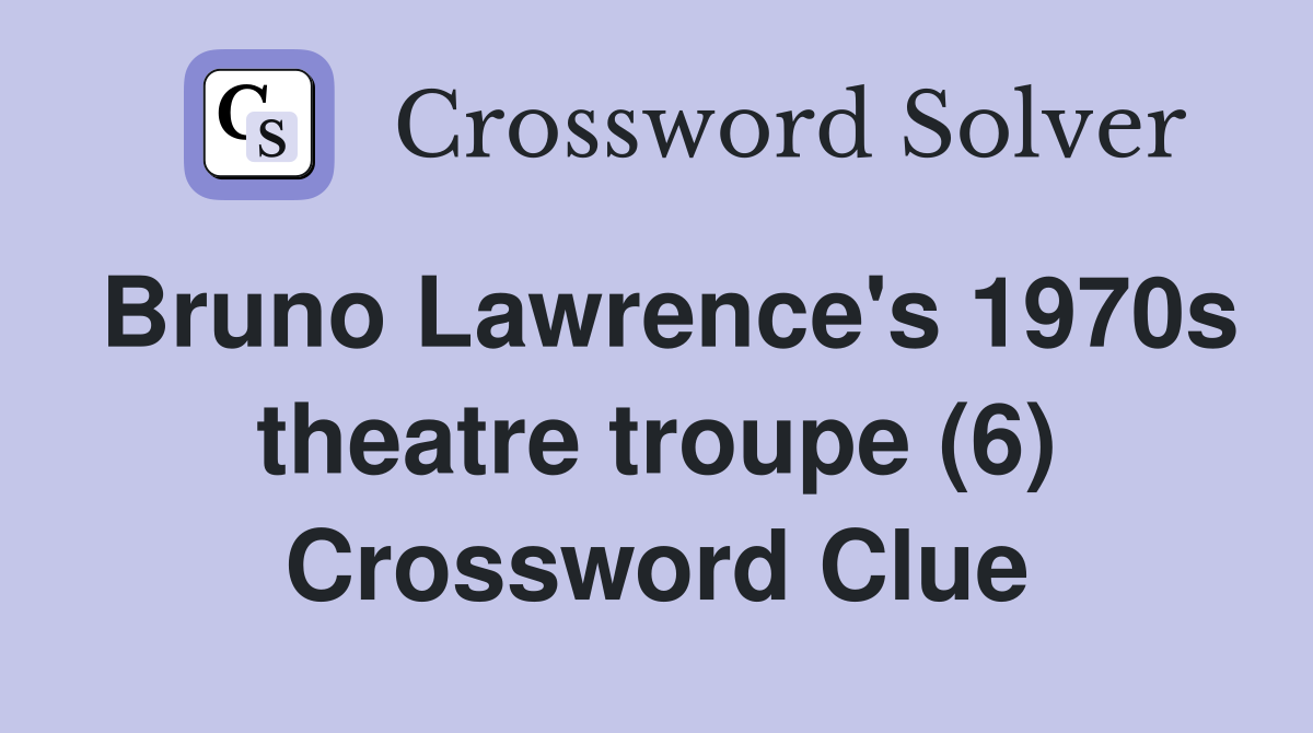 Bruno Lawrence's 1970s theatre troupe (6) Crossword Clue