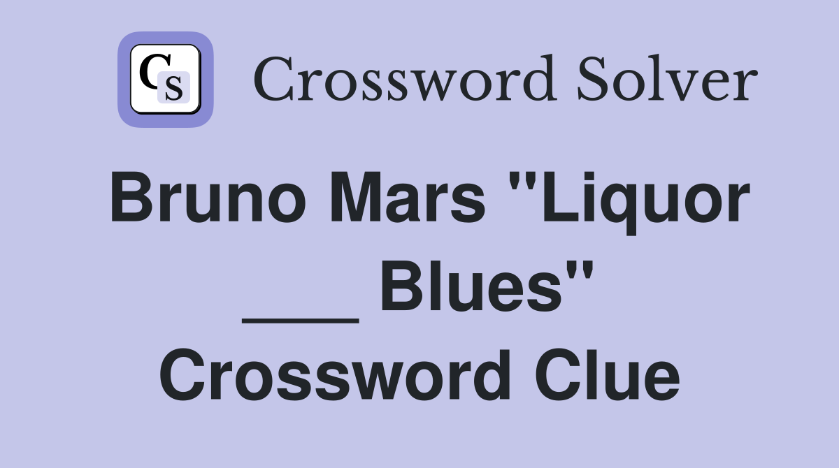 Bruno Mars "Liquor ___ Blues" Crossword Clue