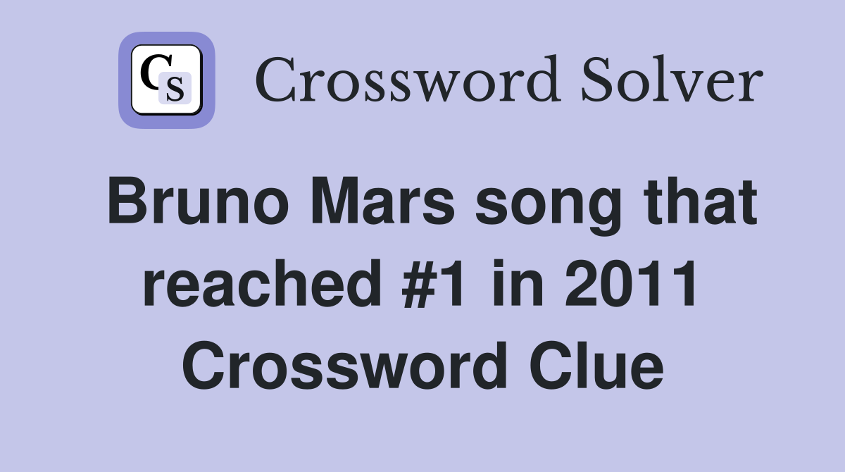 Bruno Mars song that reached #1 in 2011 Crossword Clue