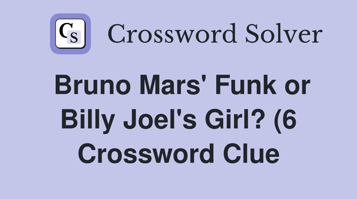 Bruno Mars #39 Funk or Billy Joel #39 s Girl? (6) Crossword Clue Answers Bruno Mars #39 Funk or Billy Joel #39 s Girl? (6) Crossword Clue Answers