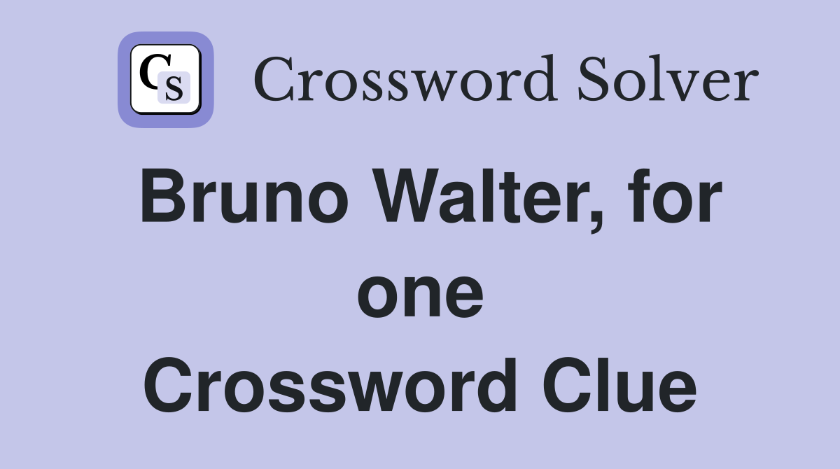 Bruno Walter, for one Crossword Clue