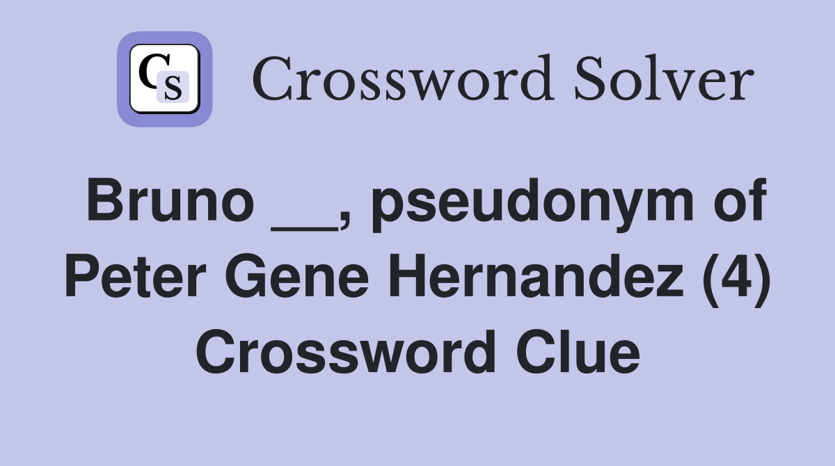 Bruno __, pseudonym of Peter Gene Hernandez (4) Crossword Clue