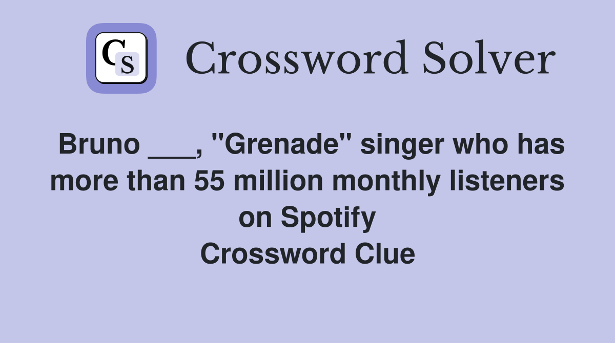 Bruno ___, "Grenade" singer who has more than 55 million monthly listeners on Spotify Crossword Clue