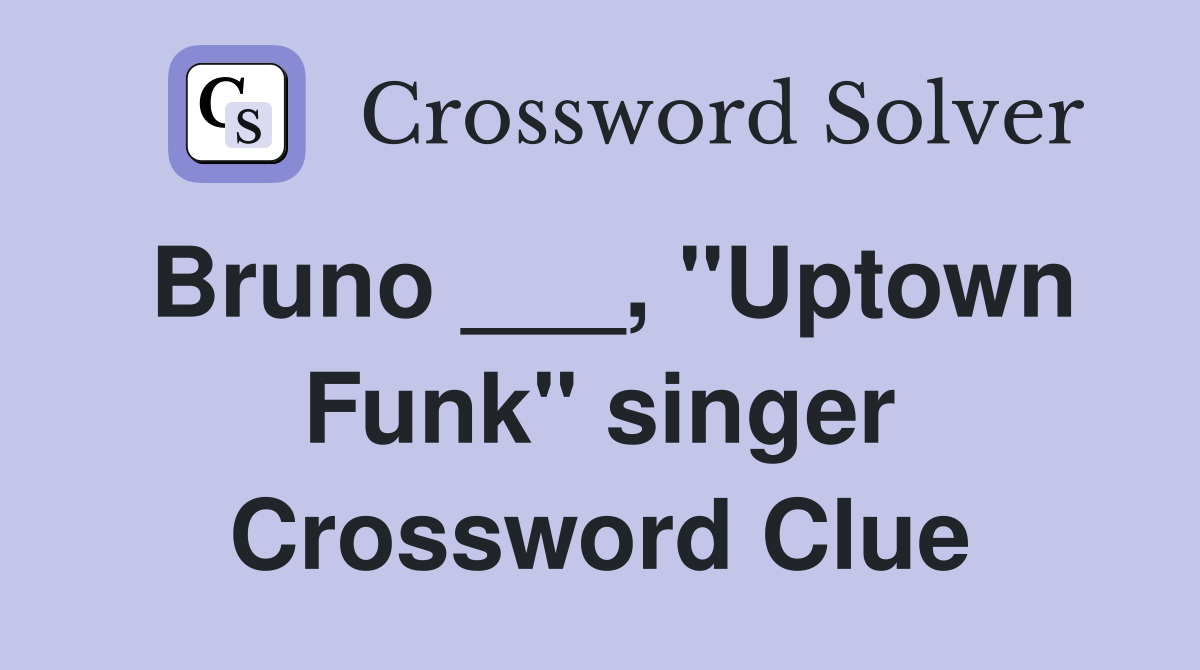 Bruno ___, "Uptown Funk" singer Crossword Clue