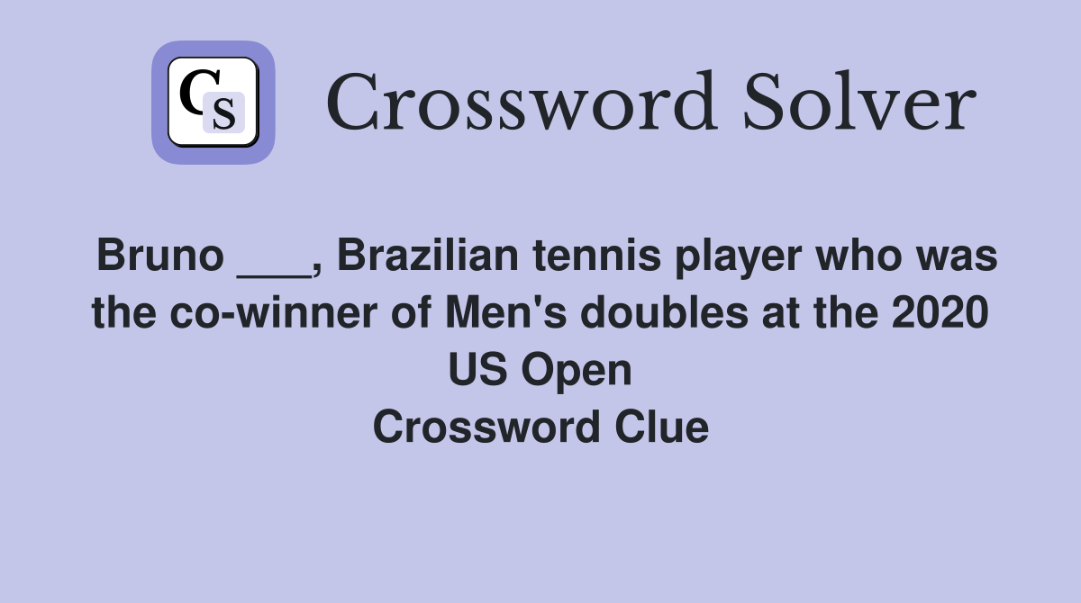 Bruno ___, Brazilian tennis player who was the co-winner of Men's doubles at the 2020 US Open Crossword Clue