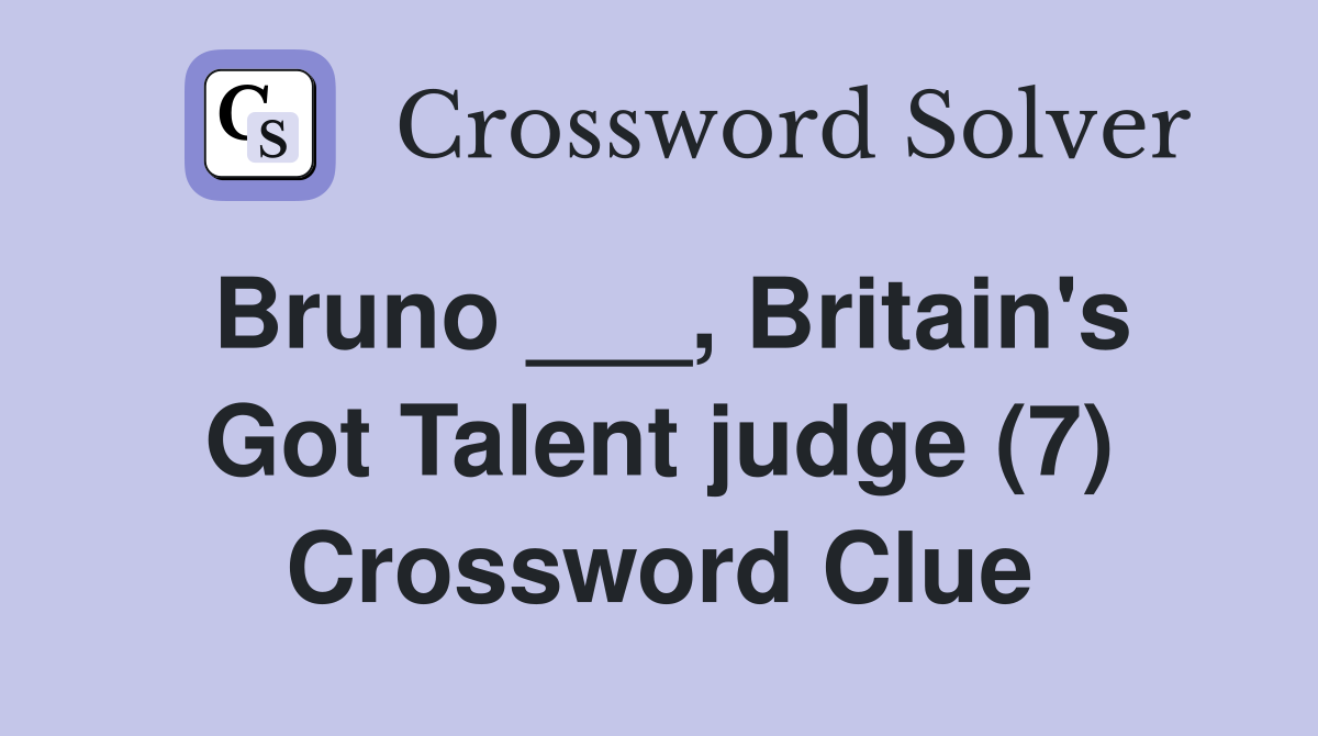 Bruno ___, Britain's Got Talent judge (7) Crossword Clue