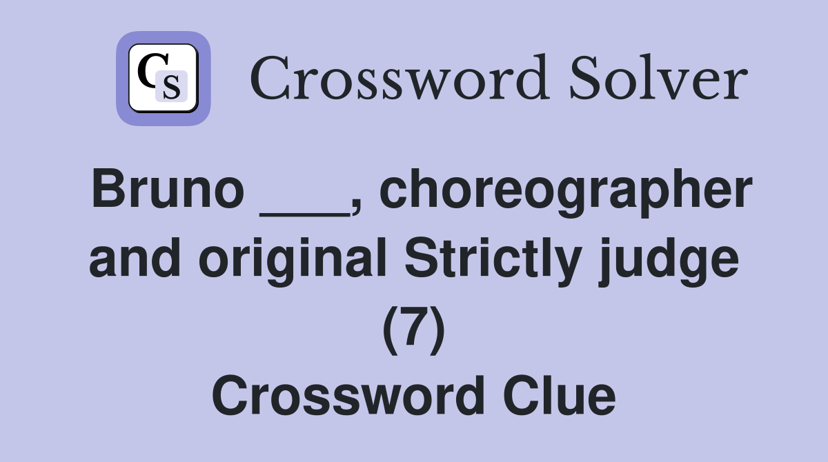 Bruno ___, choreographer and original Strictly judge (7) Crossword Clue