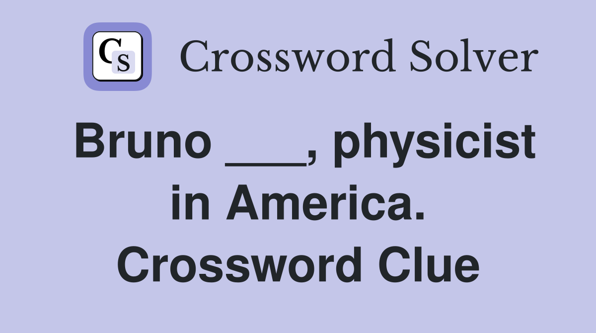 Bruno ___, physicist in America. Crossword Clue