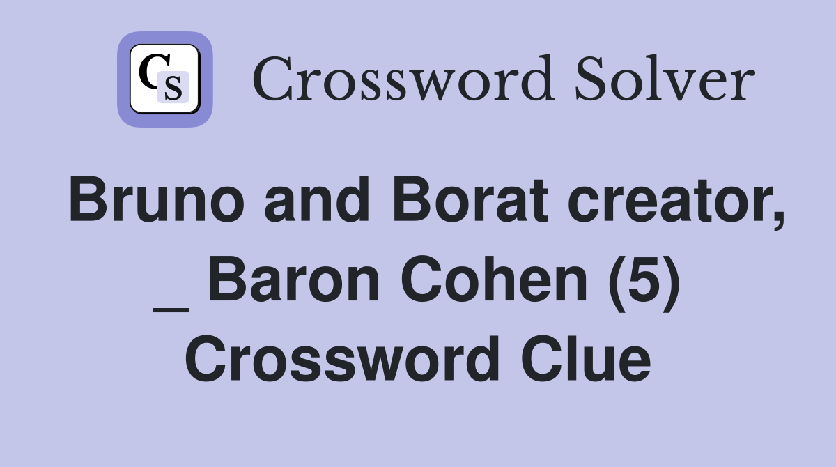 Bruno and Borat creator, _ Baron Cohen (5) Crossword Clue