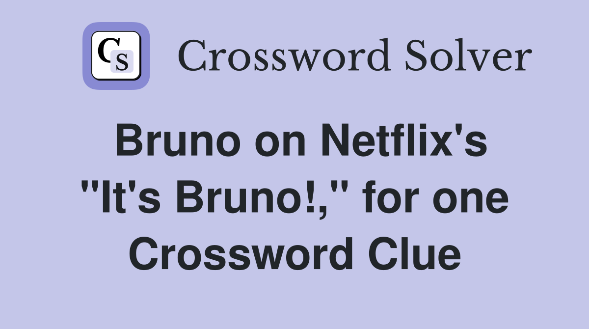 Bruno on Netflix's "It's Bruno!," for one Crossword Clue